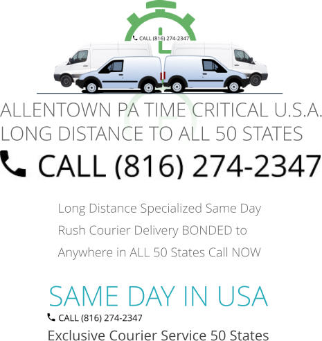 SAME DAY IN USA Exclusive Courier Service 50 States Long Distance Specialized Same Day Rush Courier Delivery BONDED to Anywhere in ALL 50 States Call NOW   ALLENTOWN PA TIME CRITICAL U.S.A. LONG DISTANCE TO ALL 50 STATES